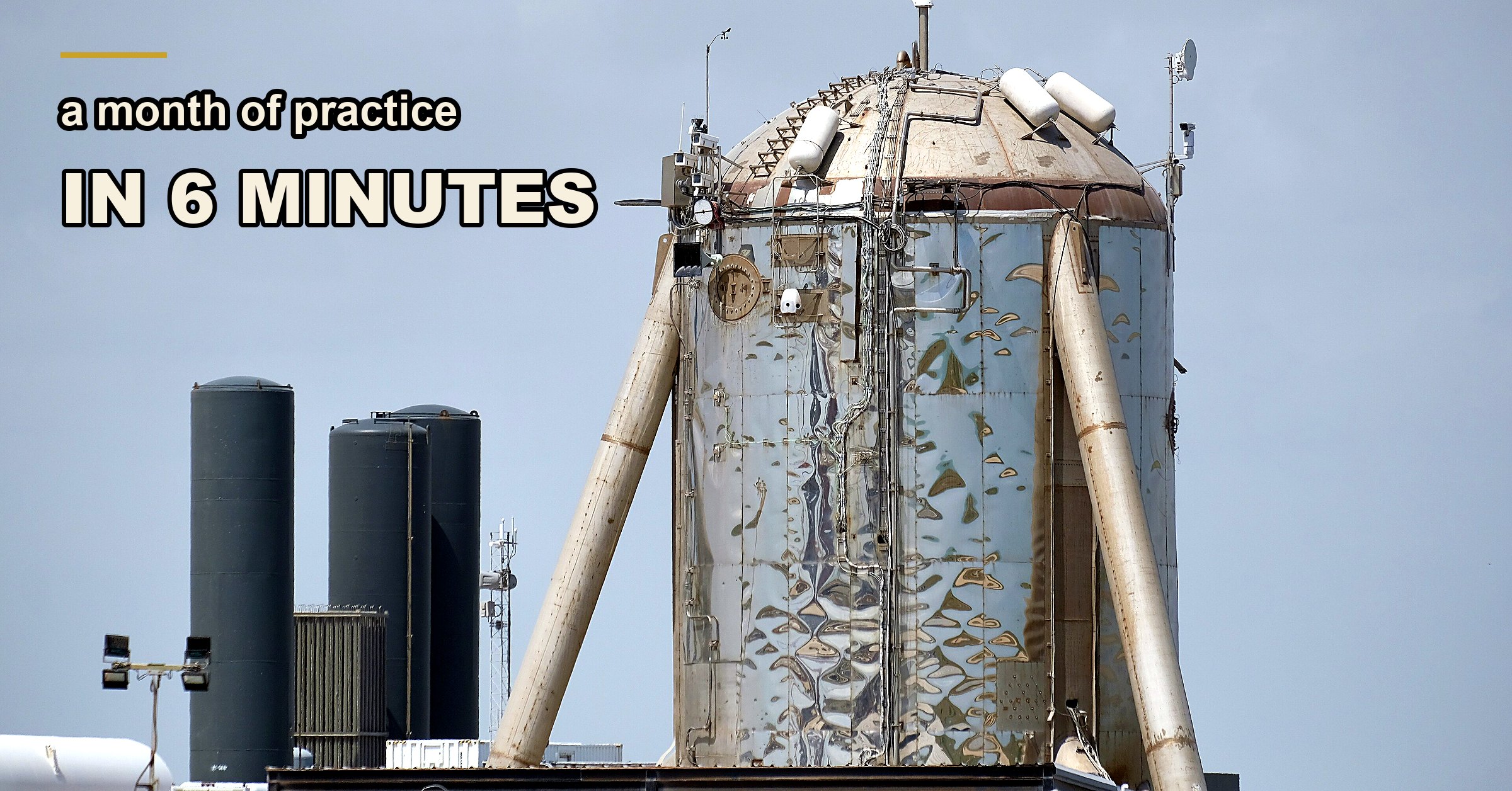 Starhopper, SpaceX's first Starship test vehicle, standing retired at Starbase in 2021 with sensors and antennas on its dome, its welded steel skin dented and patched. Overlaid text reads: a month of practice, in 6 minutes.